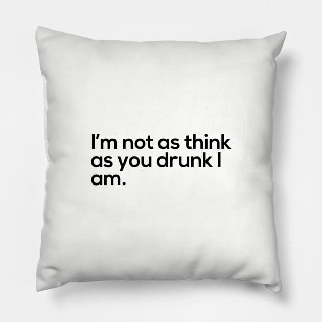 I'm Not As Think As You Drunk I Am Pillow by NotoriousMedia