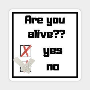 Are You alive? Funny question Magnet