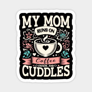 My Mom Runs on Coffee, Chaos and Cuddles, Mother's Day, humorous Magnet