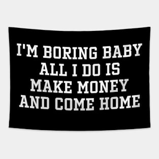 I'm Boring Baby All I Do Is Make Money And Come Home Tapestry