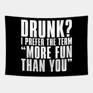 'Drunk? I Prefer The Term More Fun Than You' Tapestry