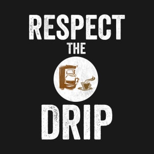 Respect The Drip Coffee Lover Meme Karen Funny Gift T-Shirt
