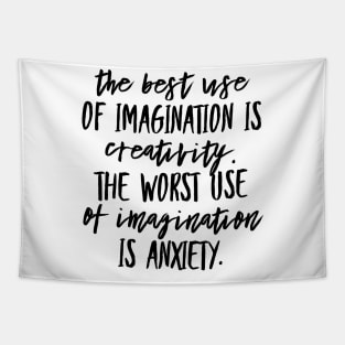 The Best Use of Imagination is Creativity. The Worst Use of Imagination is Anxiety. Tapestry