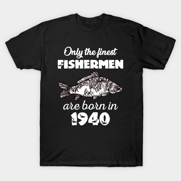 Discover Fishing Fisherman 1940 80th Birthday - Only The Finest Fisherman Are Born In - T-Shirt