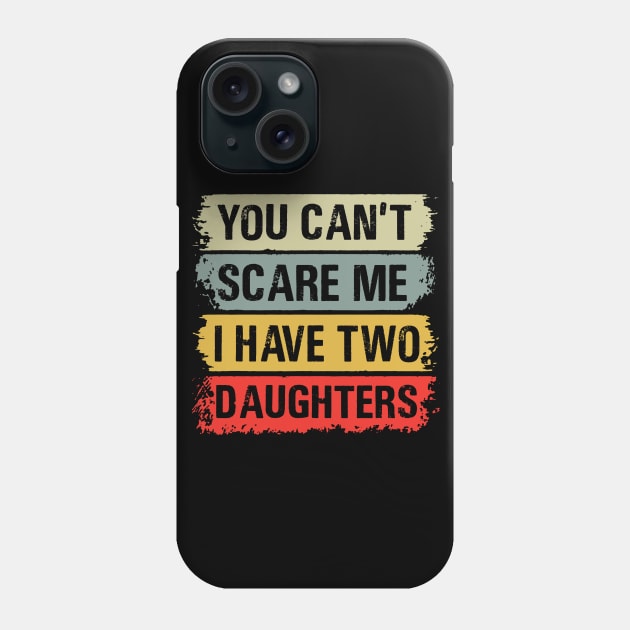 You Can't Scare Me I Have Two Daughters Phone Case by binnacleenta