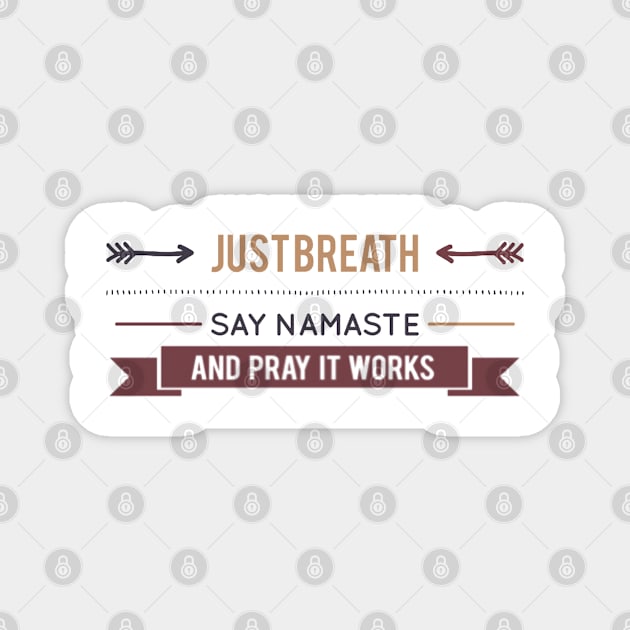 Just breath Say namaste and Pray it works funny yoga Magnet by BoogieCreates