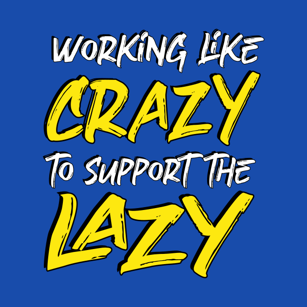 working like crazy to support the lazy by Amrshop87
