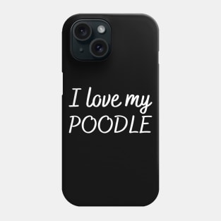 I love my poodle Phone Case