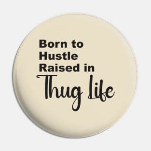 Born to Hustle, Raised in Thug Life Pin