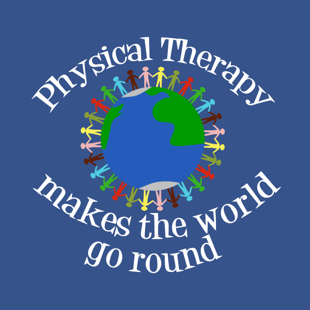 Physical Therapy Makes the World Go Round by epiclovedesigns