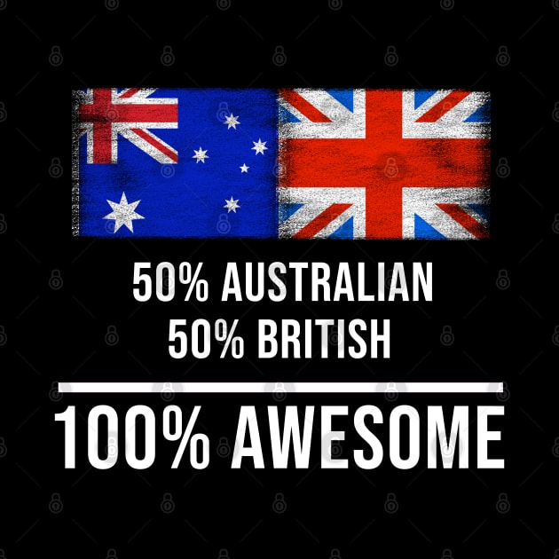 50% Australian 50% British 100% Awesome - Gift for British Heritage From Great Britain by Country Flags