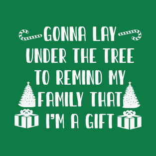 Gonna Lay Under The Tree to Remind My Family That I'm a Gift T-Shirt