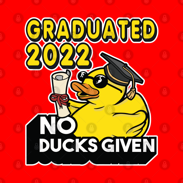 No Ducks Given - Graduated 2022 Graduation by RuftupDesigns