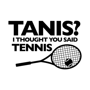 I THOUGHT YOU SAID TENNIS (black letters) T-Shirt