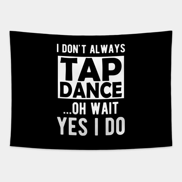 Tap Dancer - I don't always tap dance wait yes I do Tapestry by KC Happy Shop