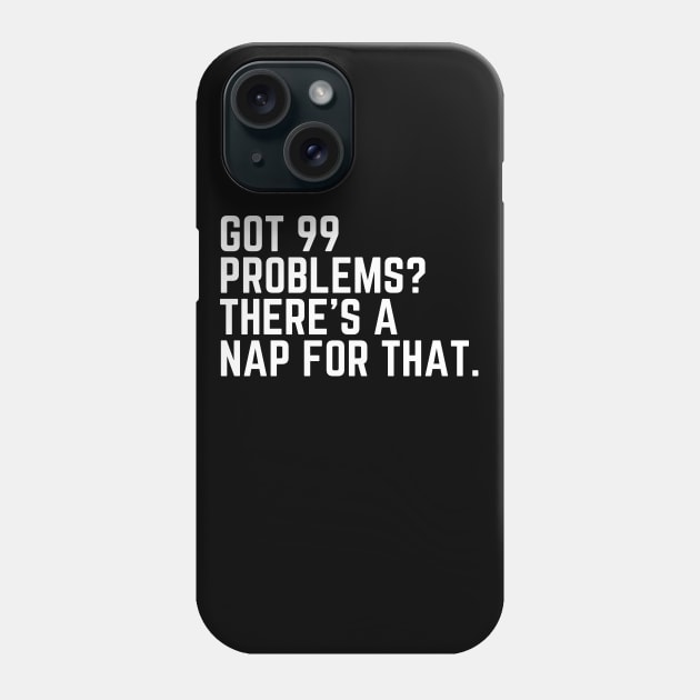 Got 99 Problems? There's a Nap for That - Tired AF Do Not Disturb I Need a Nap Lover Lazy Funny Nap Quote Sleep Lover Nap Quote Sleep Lover Gift I Need Sleep Wake Up Do Not Disturb Quote Sleepyhead Phone Case by ballhard