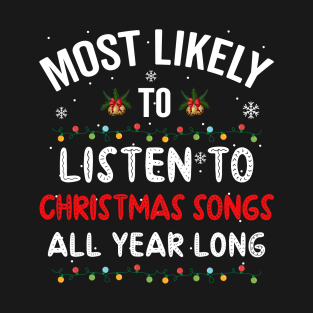 Most Likely To Listen To Christmas Songs Year Long T-Shirt