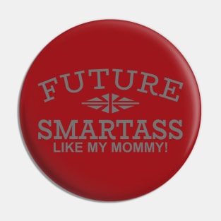 Future Smartass Like My Mommy! Pin