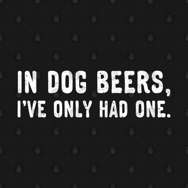 In dog beers, I've only had one. (White) by danchampagne