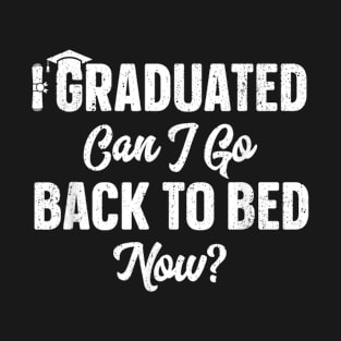 I Graduated Can I Go Back To Bed Now T-Shirt