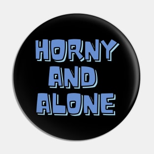 HORNY AND ALONE Pin