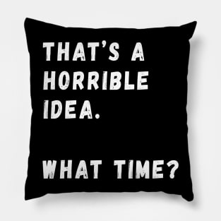 That's A Horrible Idea Pillow