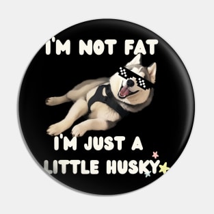 I'm Not Fat, I'm Just A Little Husky | Cute Dog | Swag Puppy | Dog Lover Gifts | Gifts for Husky Dads | Husky Mom Gifts | Dog Parent Pin