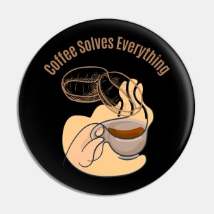 Coffee Solves Everything Pin