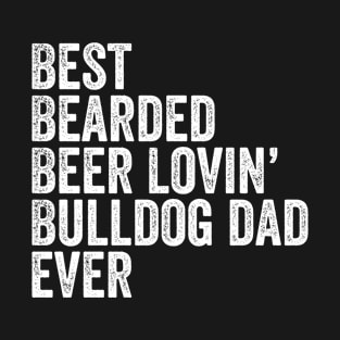 Best Bearded Beer Lovin Bulldog Dad T-Shirt Pet Dog Owner Gift T-Shirt