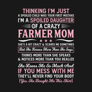 Thinking I'm Just Spoiled Daughter Of A Crazy Farmer Mom Proud Farmer Daughter Gift T-Shirt