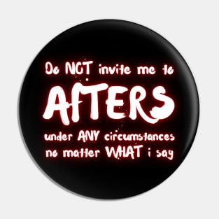 Do NOT Invite Me To AFTERS Under ANY Circumstances No Matter What I Say Pin