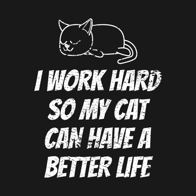 Discover I work hard so my cat can have a better life - Cat Lover - T-Shirt