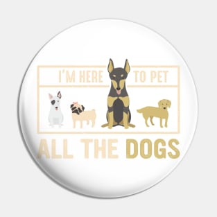 I'm here to pet all the dogs ! - A perfect gift for dog lovers Pin