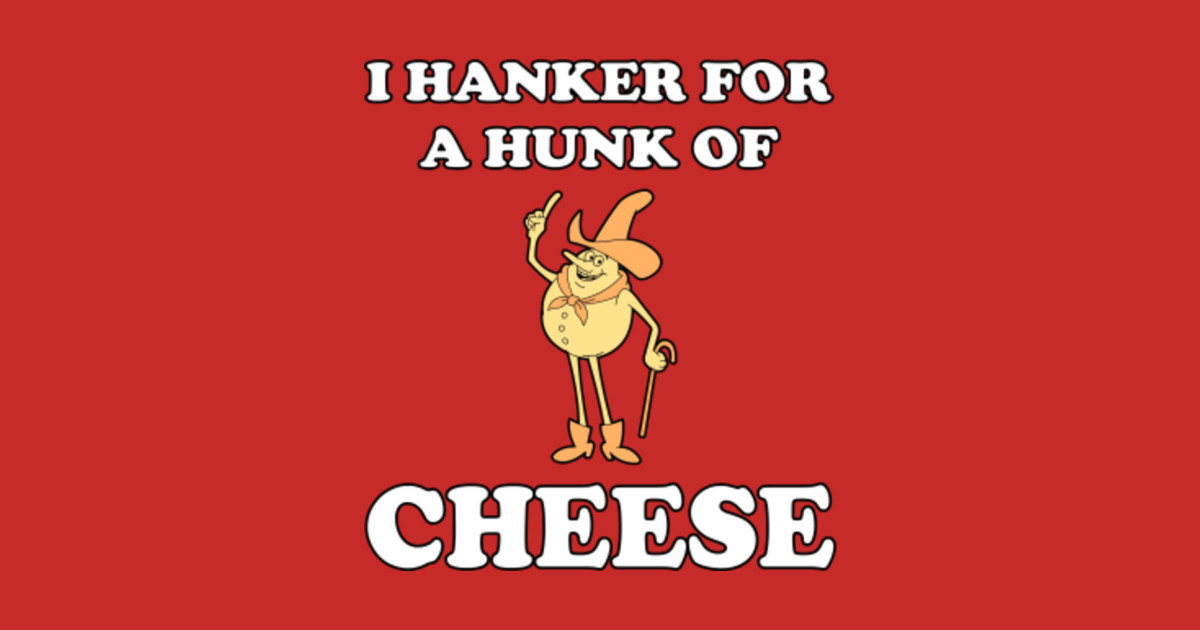 I Hanker For A Hunk Of Cheese Family Guy T Shirt TeePublic