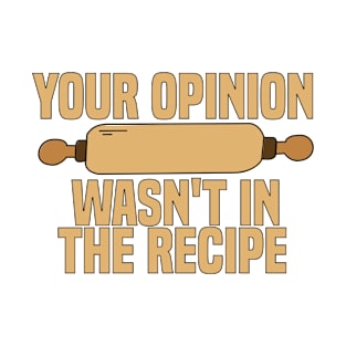 Your Opinion Wasn't In The Recipe T-Shirt