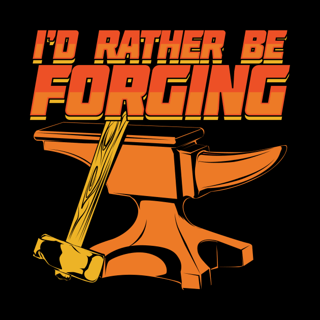 I'd Rather Be Forging Blacksmith Gift by Dolde08