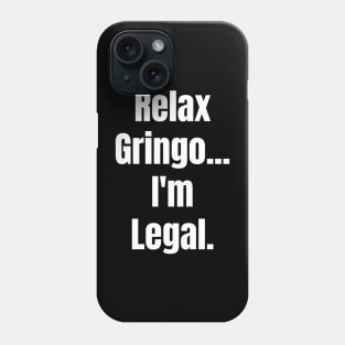 Relax Gringo I'm Legal Phone Case