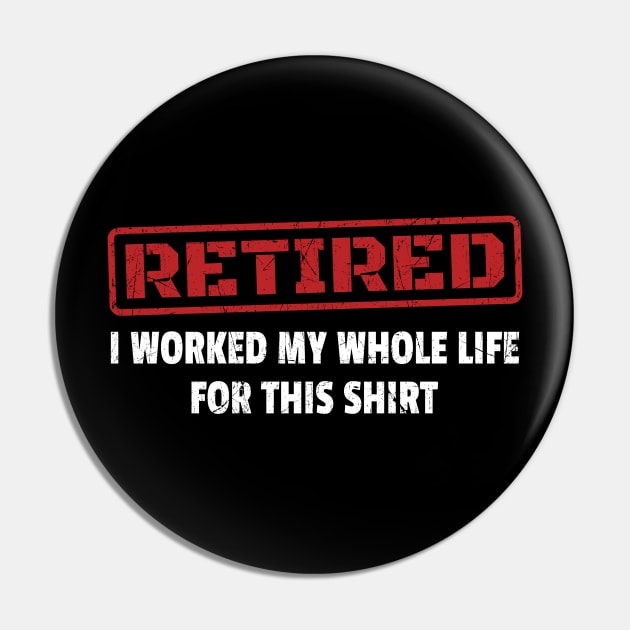 Retired - I Worked My Whole Life for This Shirt - Red Stamp Pin by GosokanKelambu