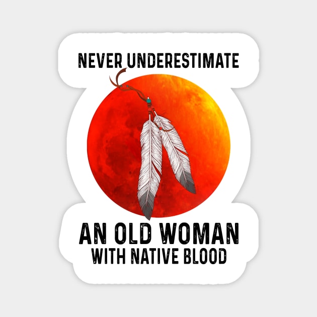 Never Underestimate An Old Woman With Native Blood Shirt Magnet by Kelley Clothing