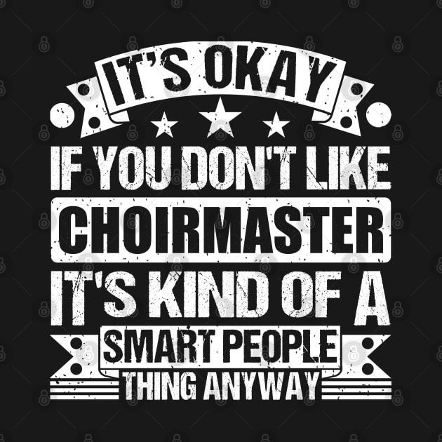 It's Okay If You Don't Like Choirmaster It's Kind Of A Smart People Thing Anyway Choirmaster Lover by Benzii-shop 