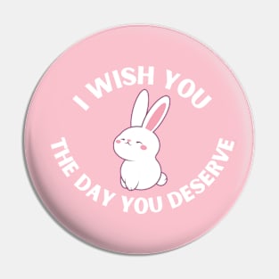 Wishing You The Day You Deserve Pin