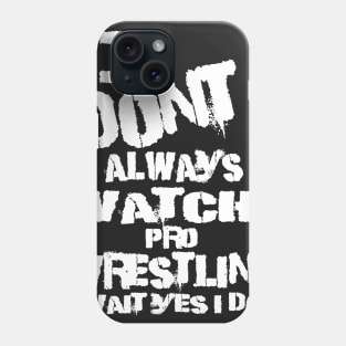 I DONT ALWAYS WATCH PRO WRESTLING WAIT YES I DO Phone Case