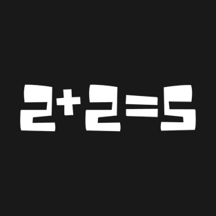 Two Plus Two Equals Five 2+2=5  Funny Math Is Hard T-Shirt