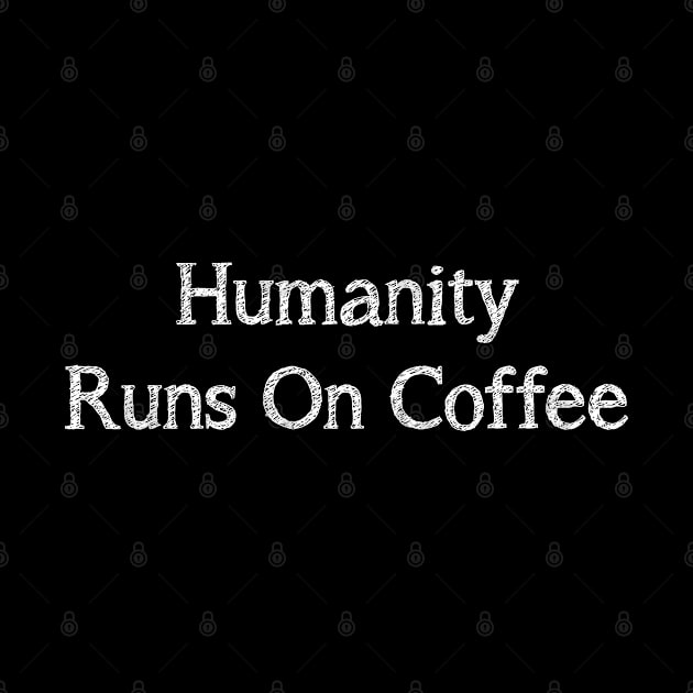 Humanity runs on coffee by AA