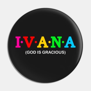 Ivana - God is gracious. Pin