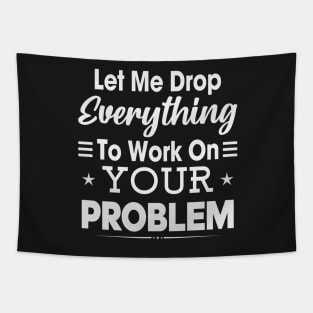 Let me drop every think To work on your problem Tapestry