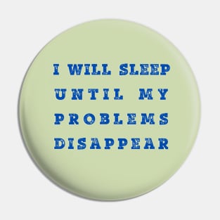 Will Sleep Till Problems Disappear Pin