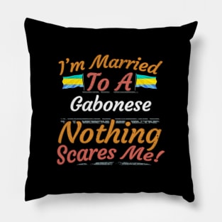 I'm Married To A Gabonese Nothing Scares Me - Gift for Gabonese From Gabon Africa,Middle Africa, Pillow