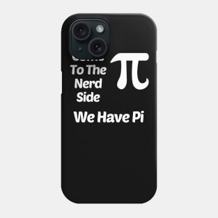 Come To The Nerd Side We Have Pi (3.14) Funny Phone Case