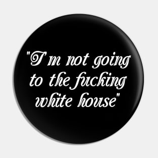 I'm Not Going to the F**king White House Pin